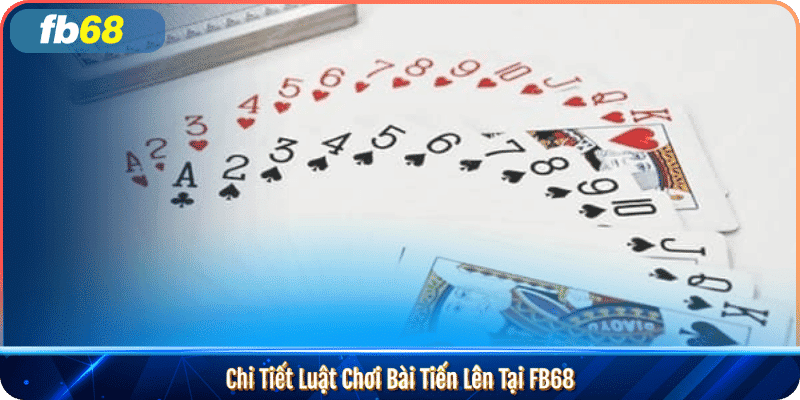 Tiến lên Fb68 Cổng Game Bài Đổi Thưởng Uy Tín & Đỉnh Cao 2025 1 Chi tiết luật chơi bài tiến lên Fb68