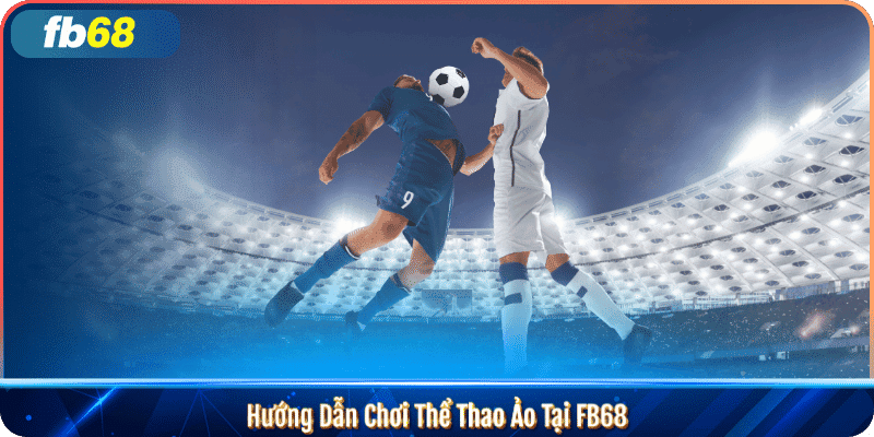 Thể thao ảo FB68 Đỉnh cao giải trí thể thao với công nghệ hiện đại 2 Hướng dẫn thể thao ảo Fb68